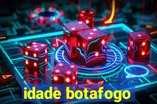 idade botafogo